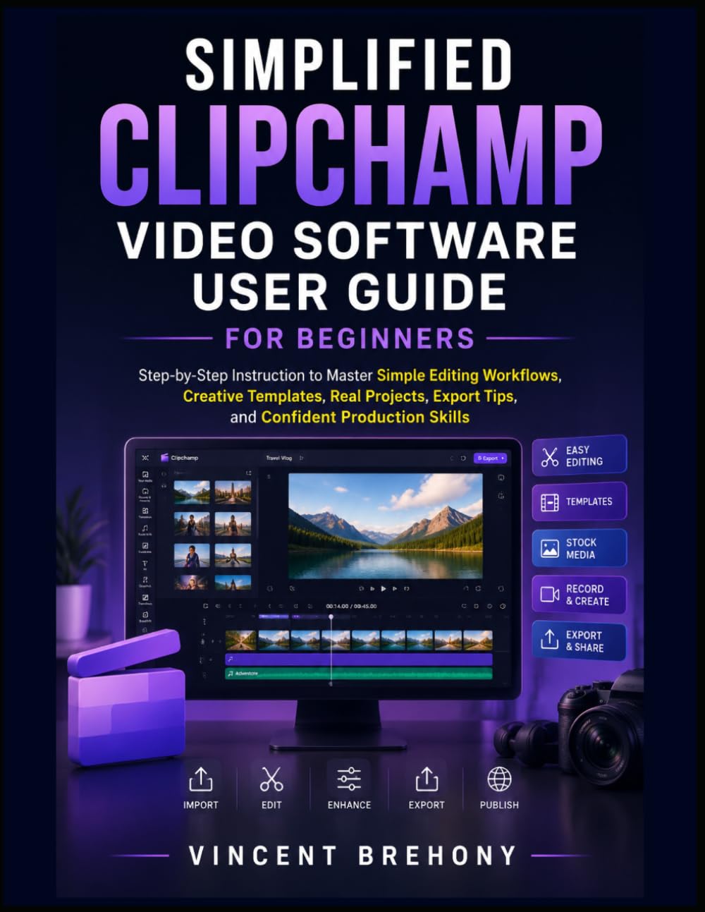 Simplified Clipchamp Video Software User Guide for Beginners: Step-by-Step Instruction to Master Simple Editing Workflows, Creative Templates, Real ... Export Tips, and Confident Production Skills