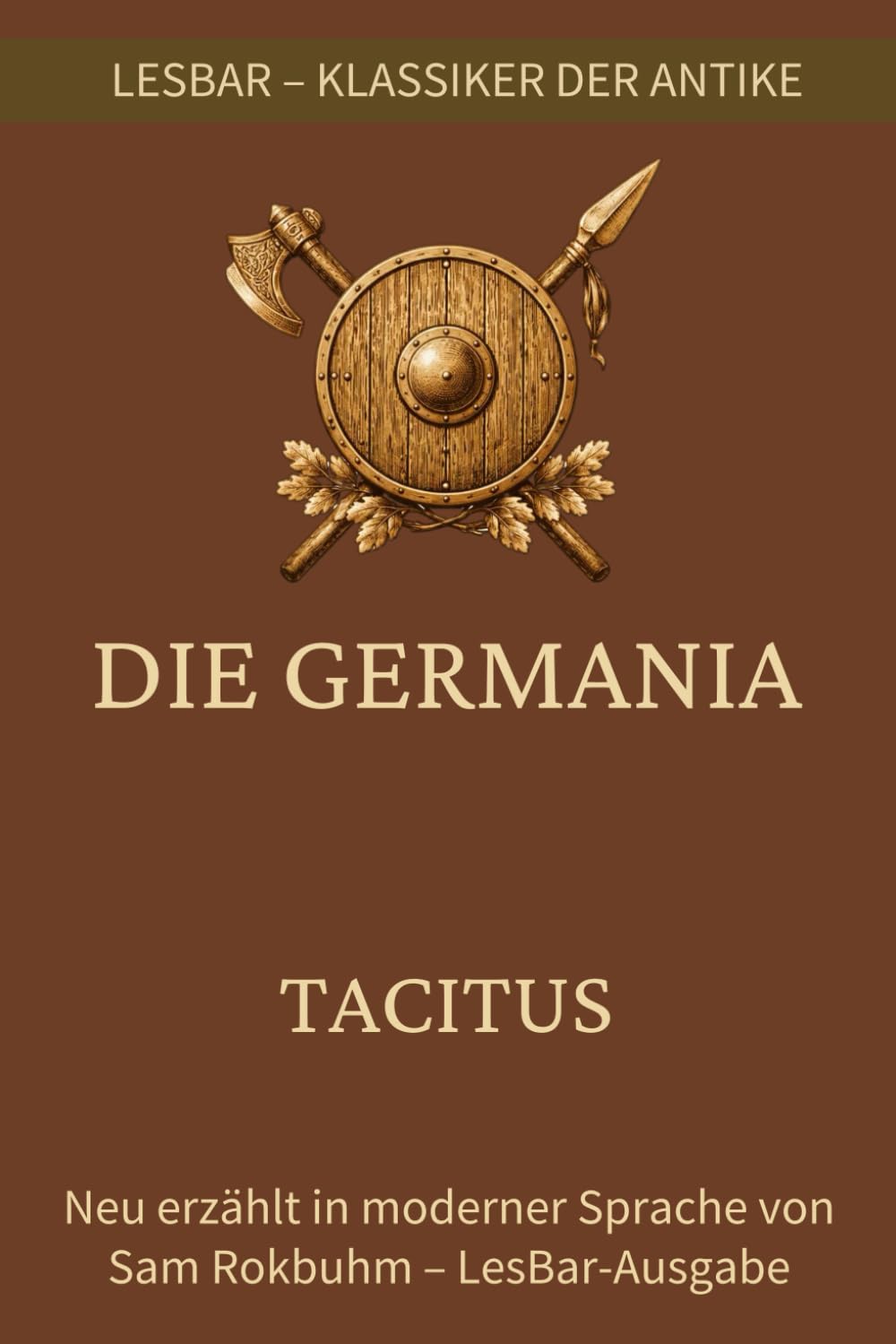 Tacitus - Die Germania: LesBar - weil Klassiker nicht kompliziert sein müssen (LesBar - neu erzählt in moderner Sprache)