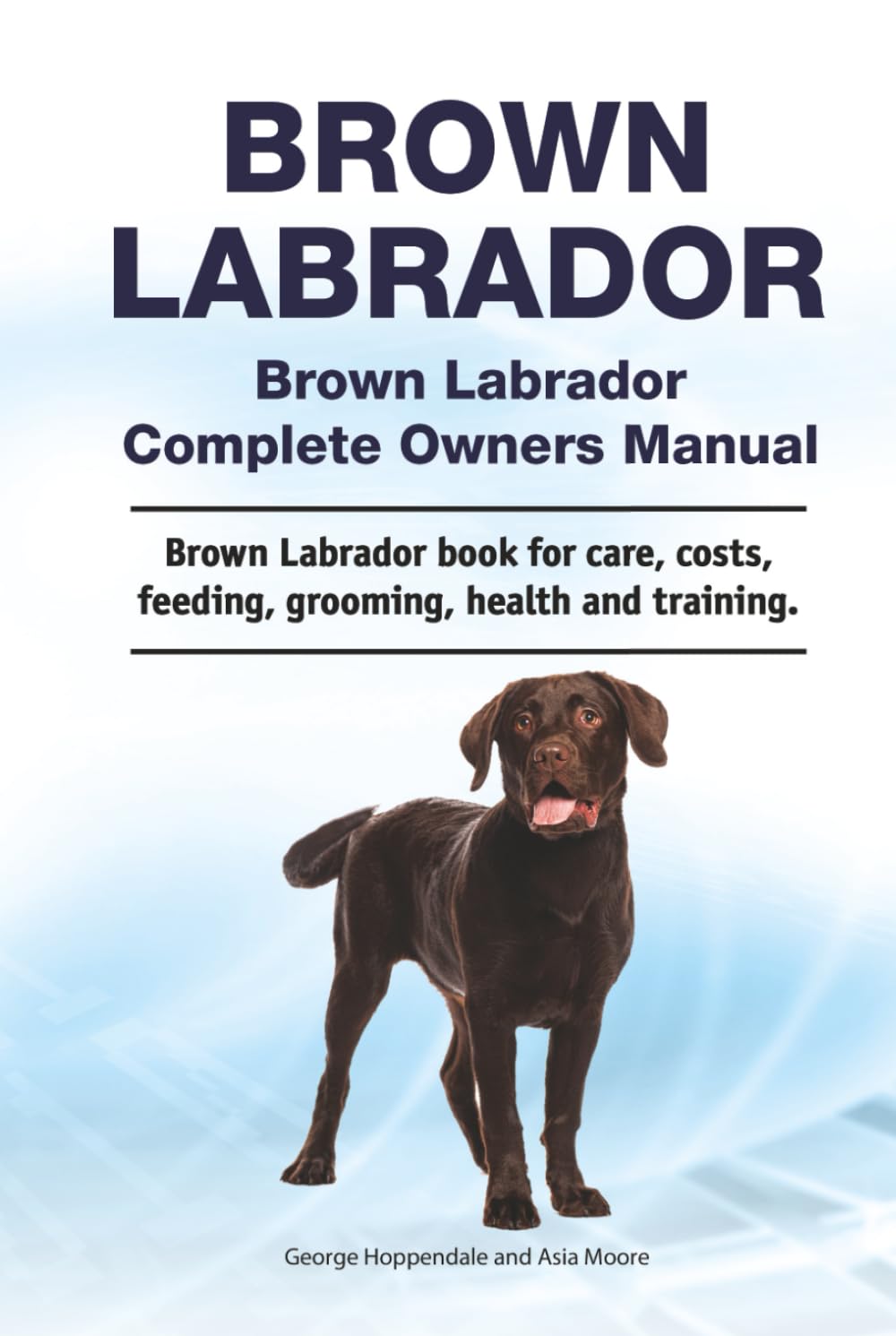 Brown Labrador. Brown Labrador Complete Owners Manual. Brown Labrador book for care, costs, feeding, grooming, health and training.