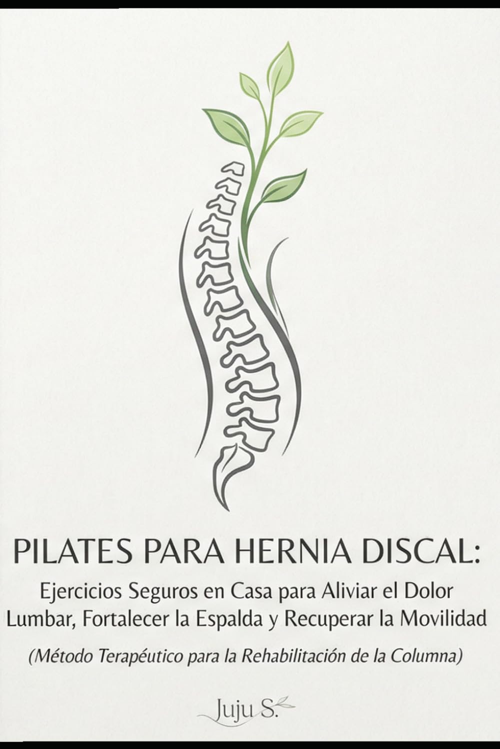 Pilates para Hernia Discal: Ejercicios seguros en casa para aliviar el dolor lumbar, fortalecer la espalda y recuperar la movilidad (Método ... Rehabilitación de la Columna) (Método Juju)