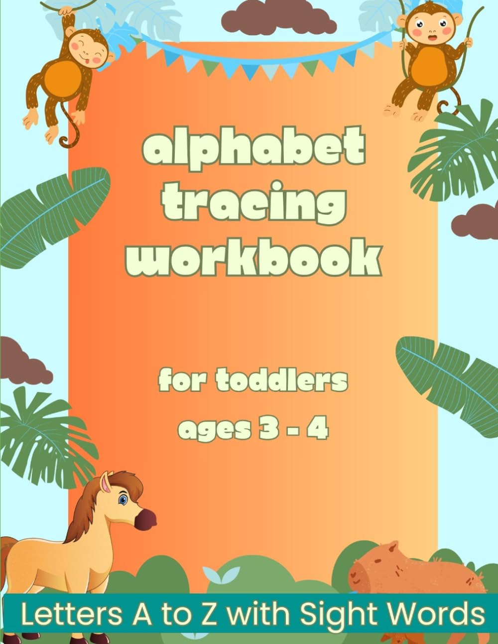 Alphabet Tracing Workbook: For Toddlers Ages 3 - 4: Learn Letters A to Z and a to z with Sight Words, Tracing Practice and Fun Activities (My First Alphabet Learning Series)