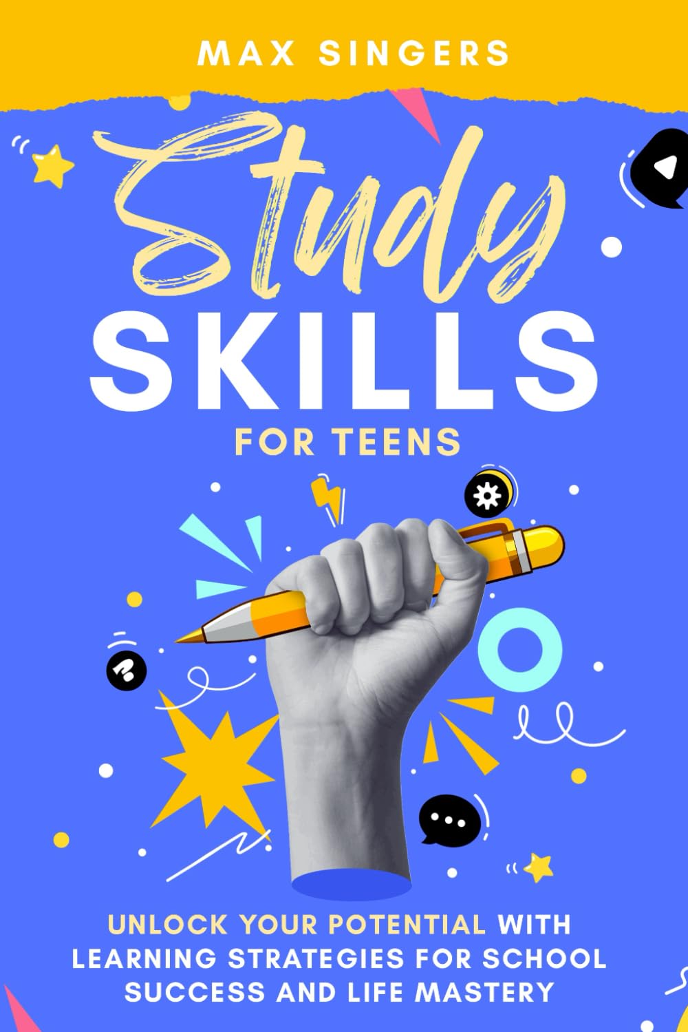 Study Skills for Teens: Unlock Your Potential with Learning Strategies for School Success and Life Mastery