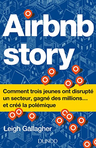 Télécharger Airbnb Story : Comment trois jeunes ont disrupté un secteur... et créé la polémiq (Hors Collecti livre En ligne