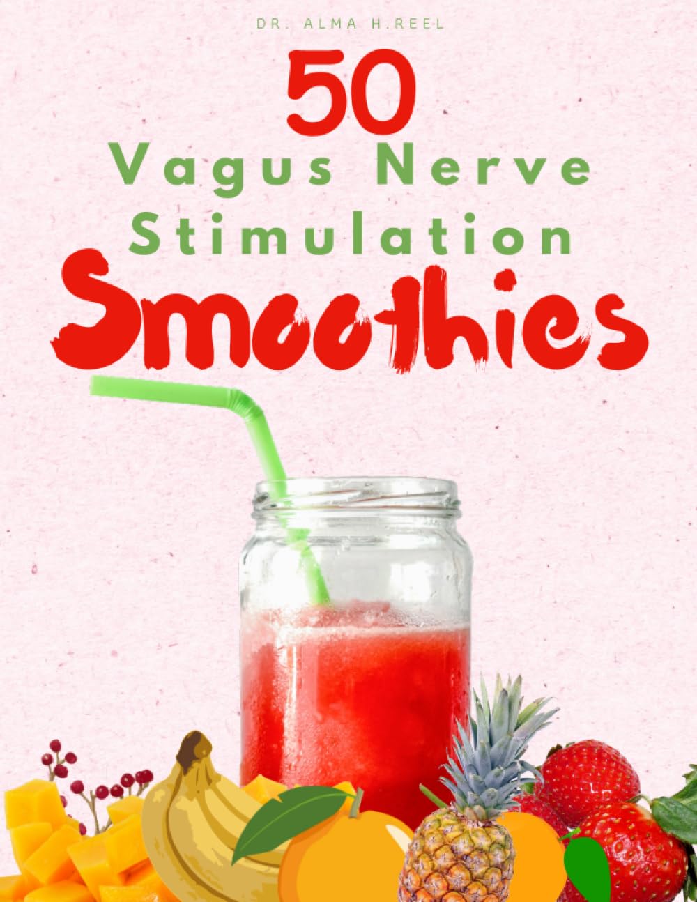 50 Vagus Nerve Stimulation Smoothies: Enhancing Health, Well-being, and Neural Activation for Anxiety Management and Relaxation Improvement (Exploring the Power of the Vagus Nerve)