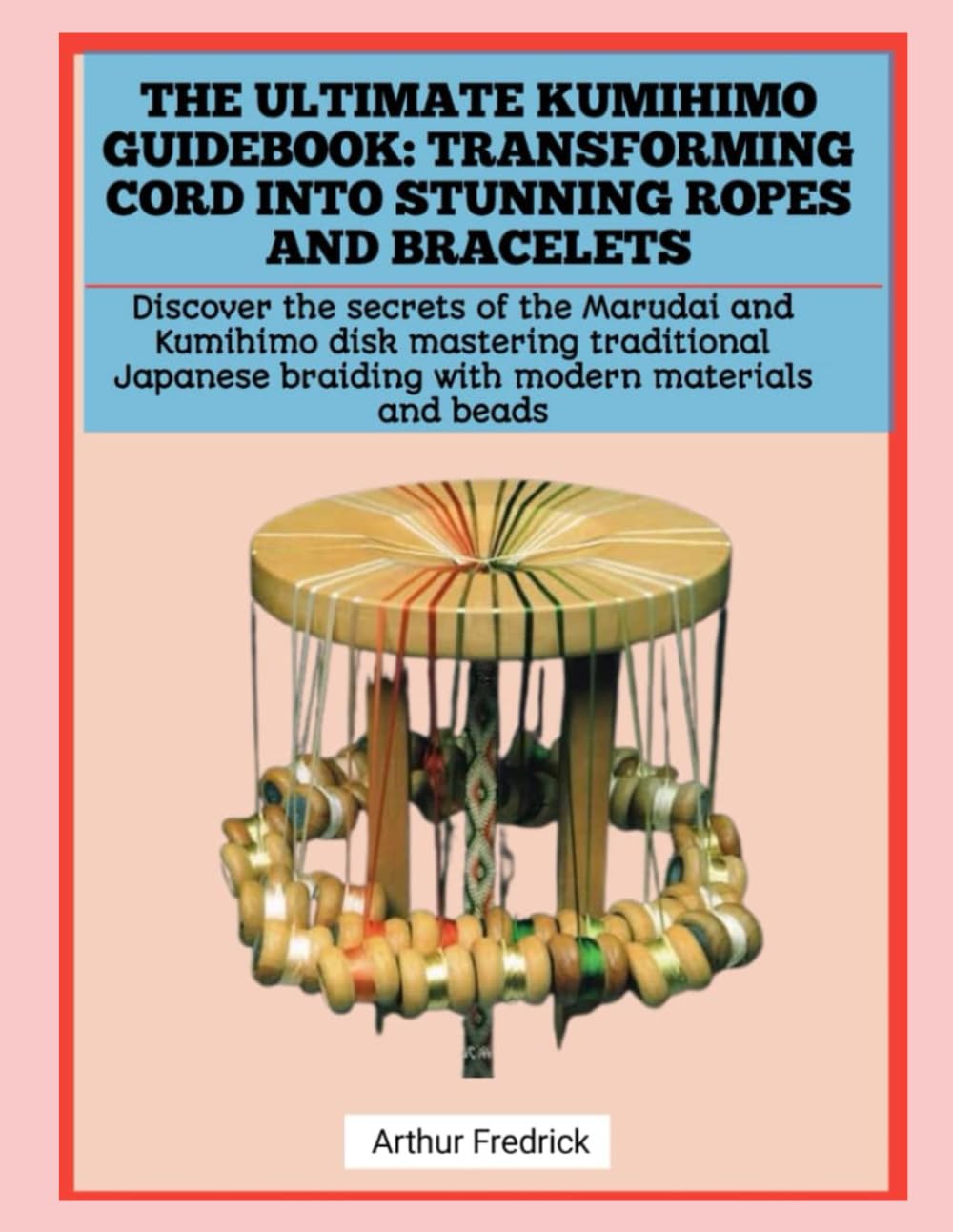The Ultimate Kumihimo Guidebook, Marudai and Disk Braiding