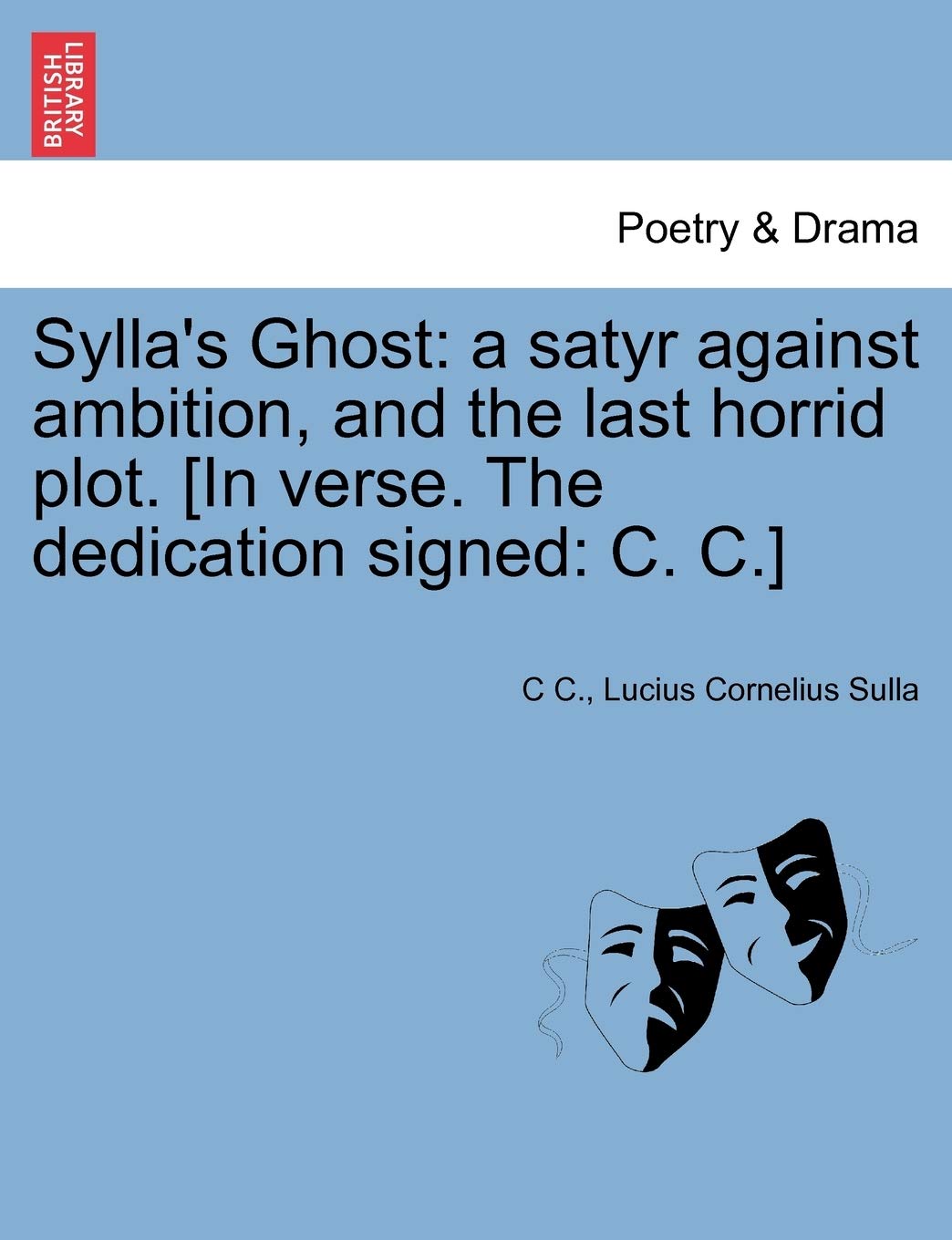 Sylla's Ghost: A Satyr Against Ambition, and the Last Horrid Plot. [in Verse. the Dedication Signed: C. C.]