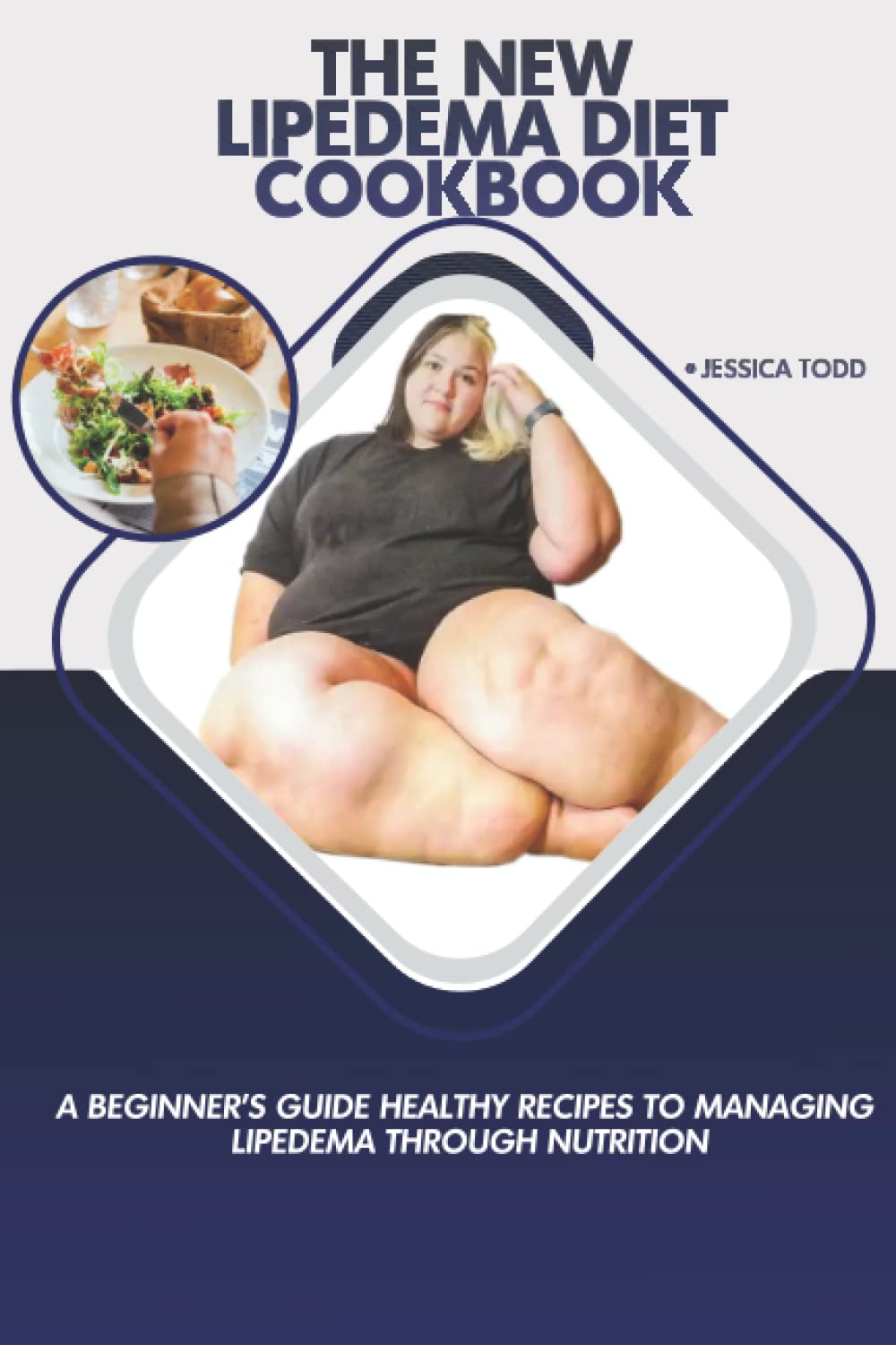 The New Lipedema Diet Cookbook: A Beginner's Guide to Healthy Recipes to Managing Lipedema through Nutrition