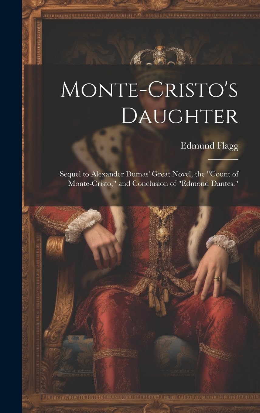 Monte-Cristo's Daughter; Sequel to Alexander Dumas' Great Novel, the "Count of Monte-Cristo," and Conclusion of "Edmond Dantes."