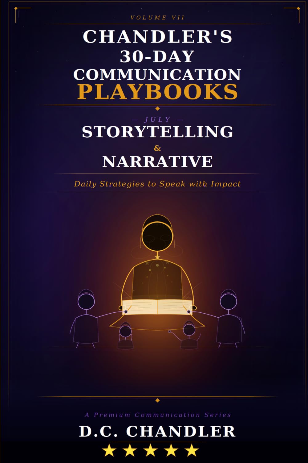 VOLUME 7 – STORYTELLING & NARRATIVE: Daily Strategies to Speak with Impact (Chandler’s 30-Day Communication Playbooks)