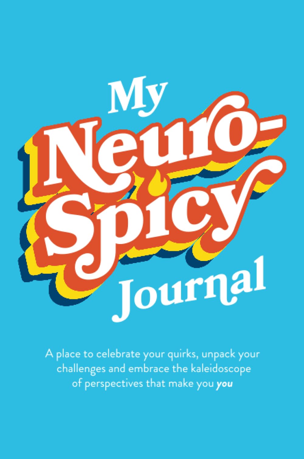 My Neurospicy Journal: A Place to Celebrate Your Quirks, Unpack Your Challenges, and Embrace the Kaleidoscope of Perspectives