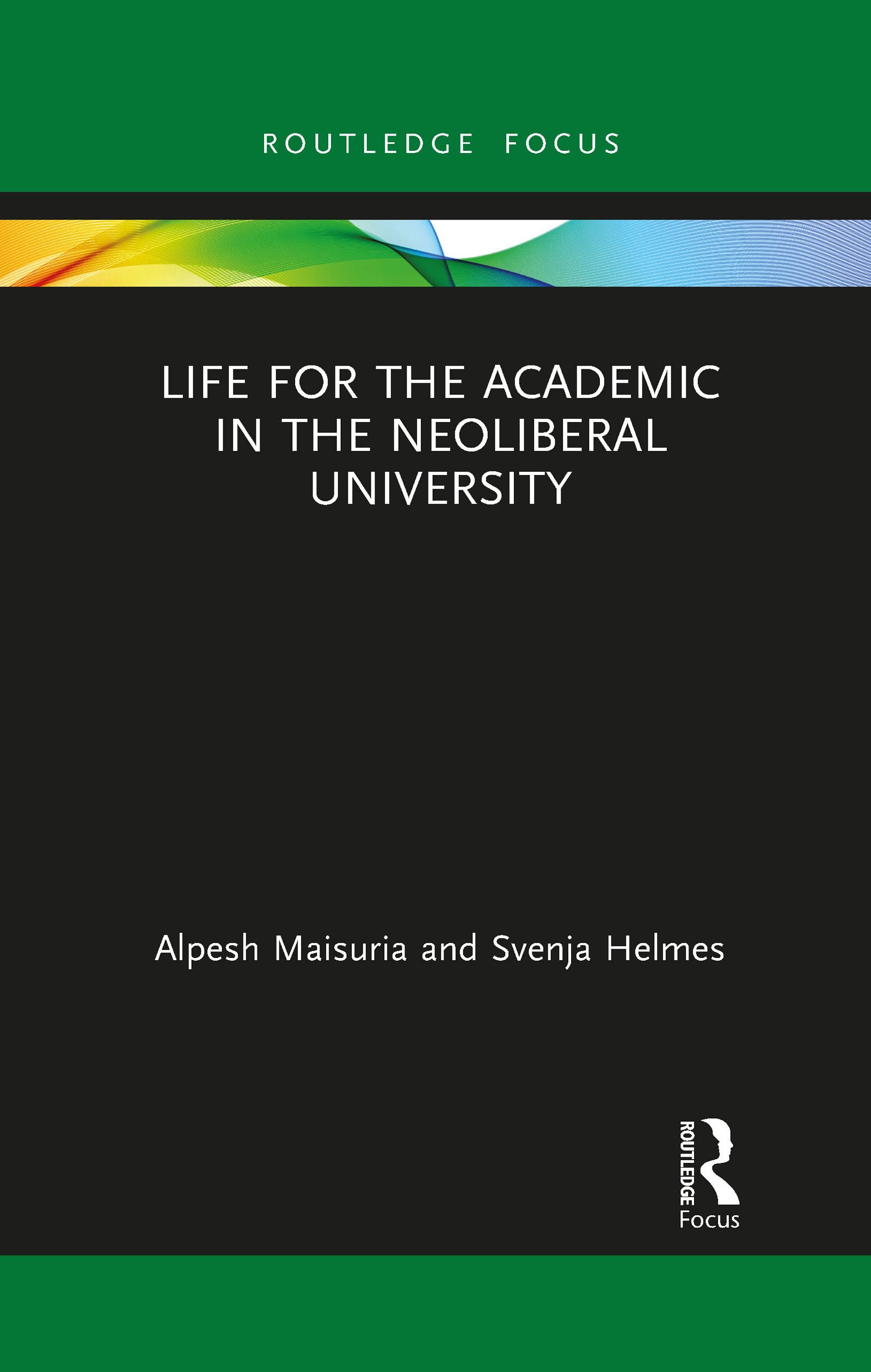 Life for the Academic in the Neoliberal University (Routledge Research in Higher Education)