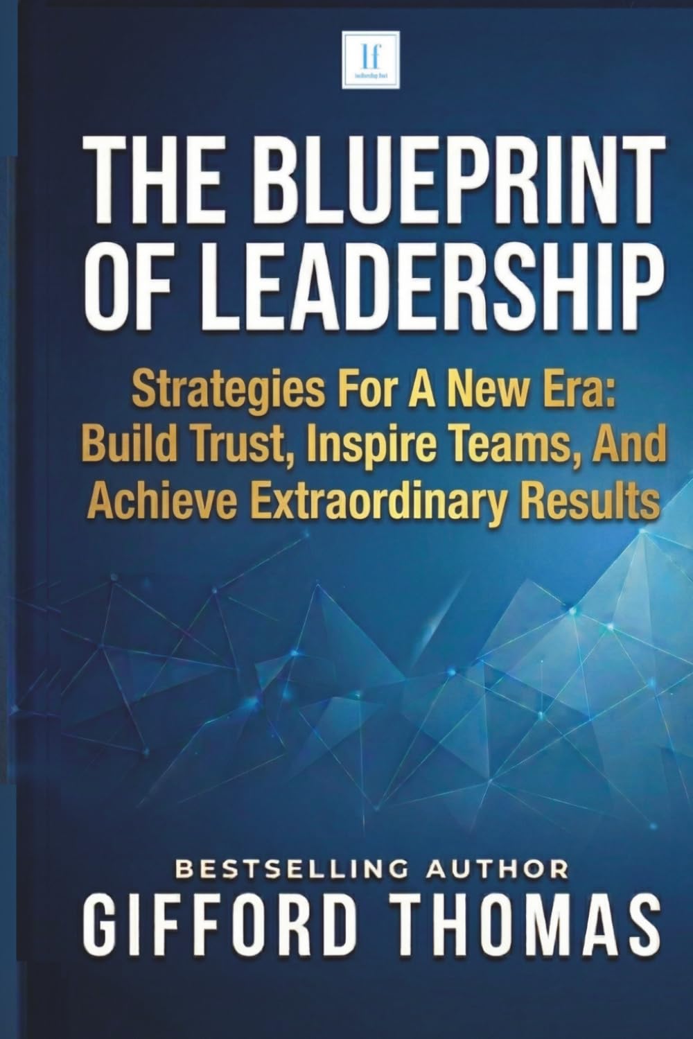 The Blueprint of Leadership: Strategies For A New Era: Build Trust, Inspire Teams and Achieve Extraordinary Results      Paperback – April 4, 2026