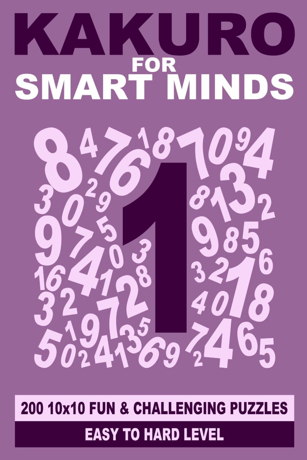 Kakuro for Smart Minds: 200 10x10 fun and challenging puzzles Easy to hard level (Smart Mind Puzzles)