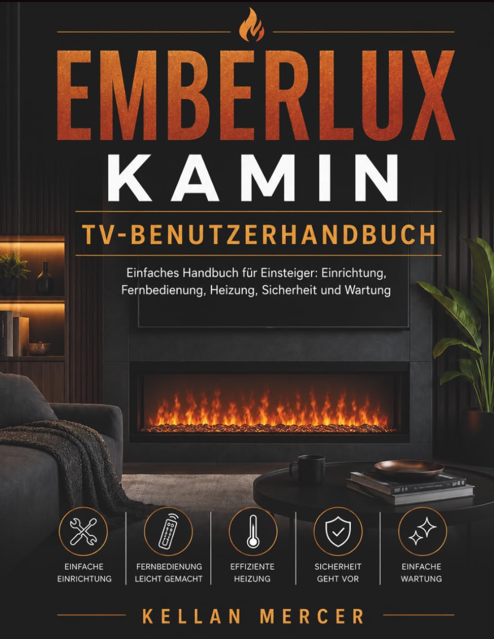 EMBERLUX KAMIN TV-BENUTZERHANDBUCH: Einfaches Handbuch für Einsteiger: Einrichtung, Fernbedienung, Heizung, Sicherheit und Wartung