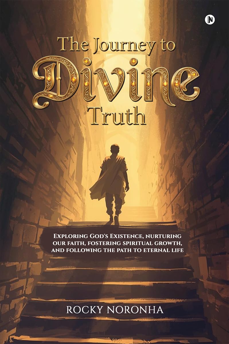 The Journey to Divine Truth: Exploring God's Existence, nurturing our faith, fostering spiritual growth, and following the path to eternal life