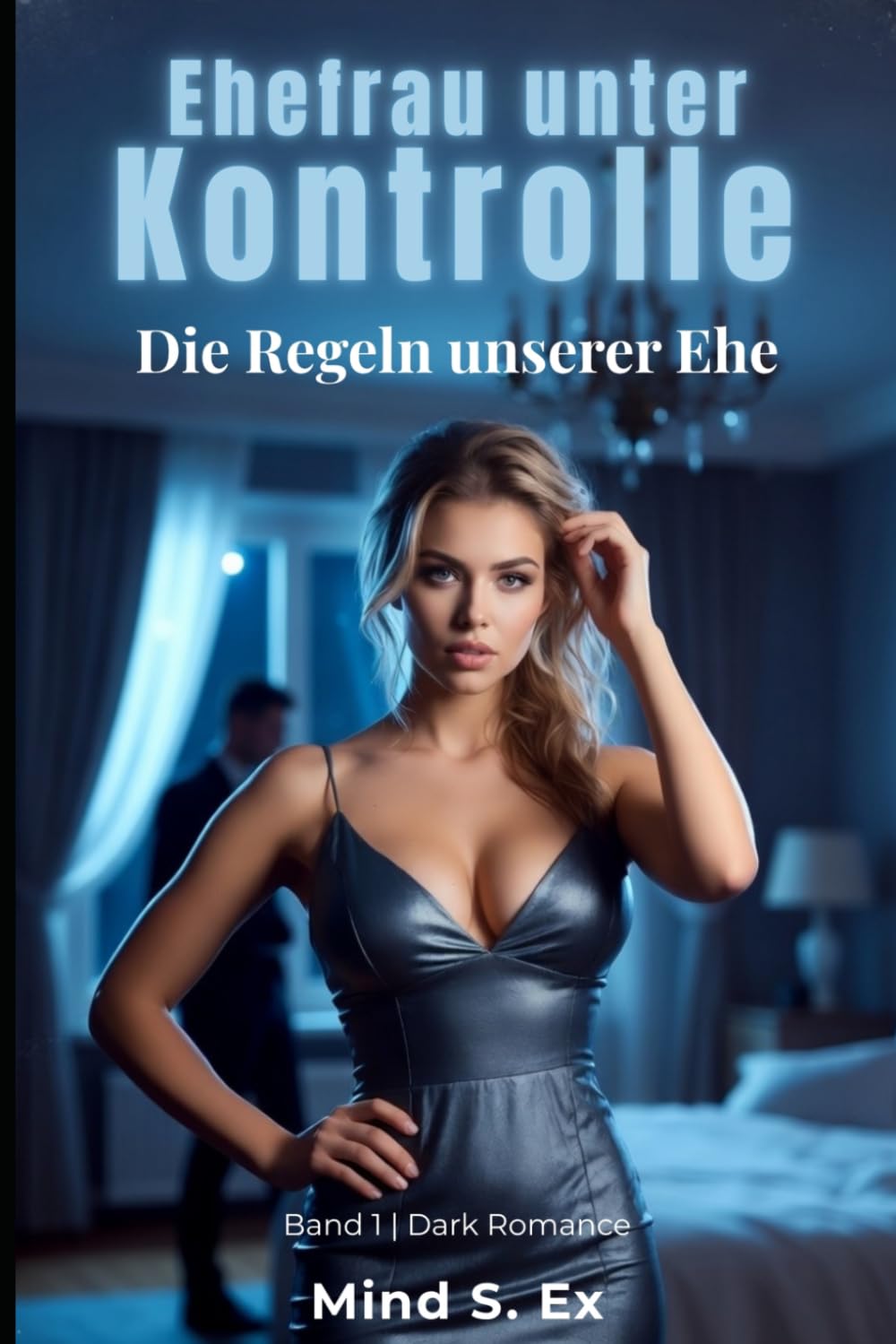 Ehefrau unter Kontrolle - Die Regeln unserer Ehe: BDSM Dark Romance über Kontrolle, Hingabe und einen folgenreichen Vorschlag | Band 1