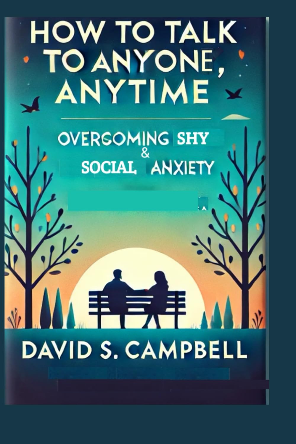 How to Talk to Anyone, Anytime: Overcoming Shyness and Social Anxiety.