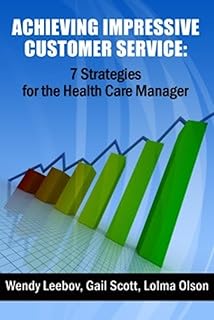 Achieving Impressive Customer Service: 7 Strategies for the Health Care Manager