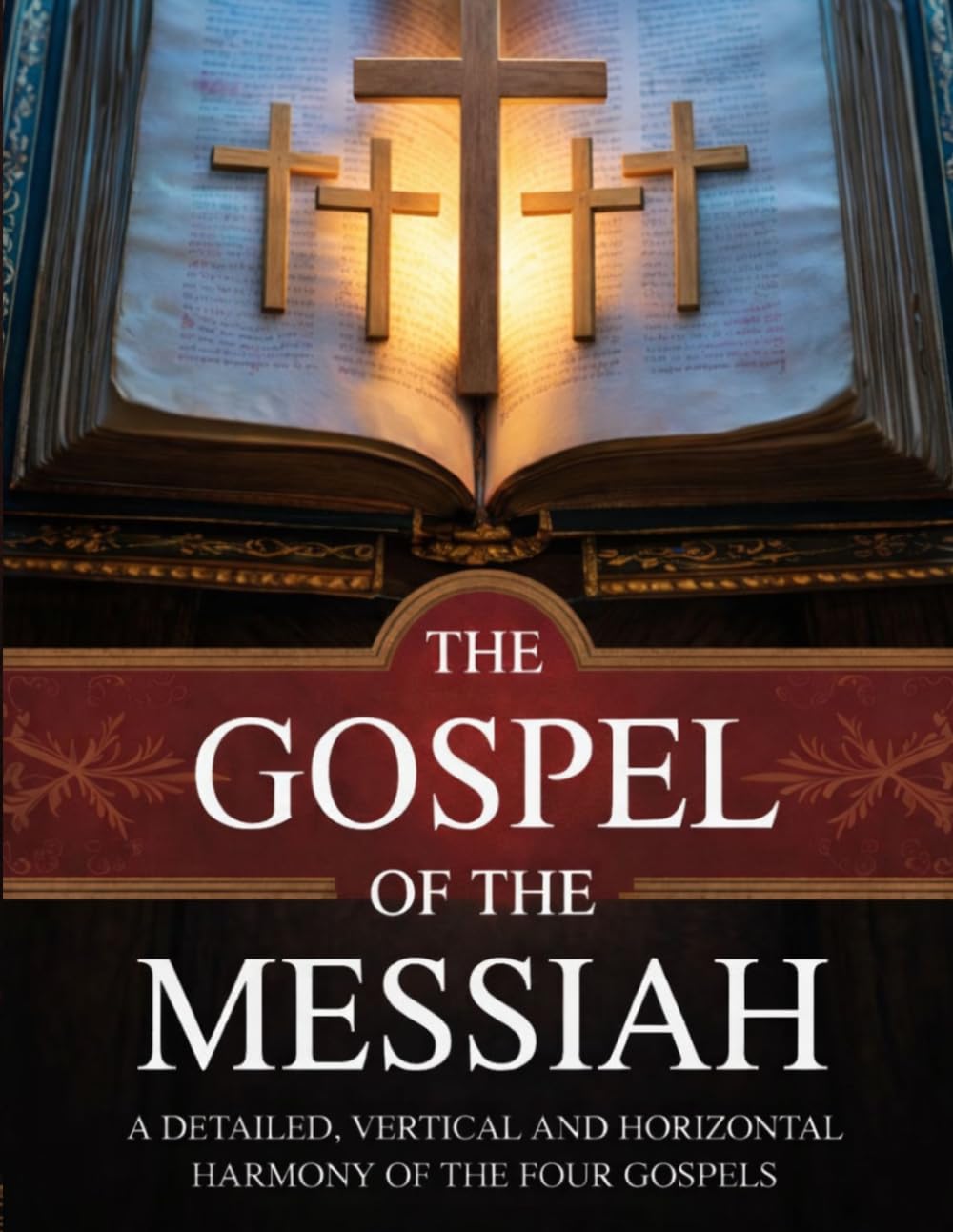 THE GOSPEL OF THE MESSIAH: A Detailed, Vertical and Horizontal Harmony of the Four Gospels