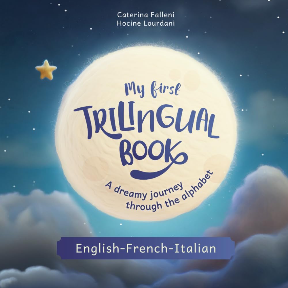 My First Trilingual Book. A dreamy journey through the alphabet in English, French and Italian: Book for Trilingual Children with Illustrations for Kids