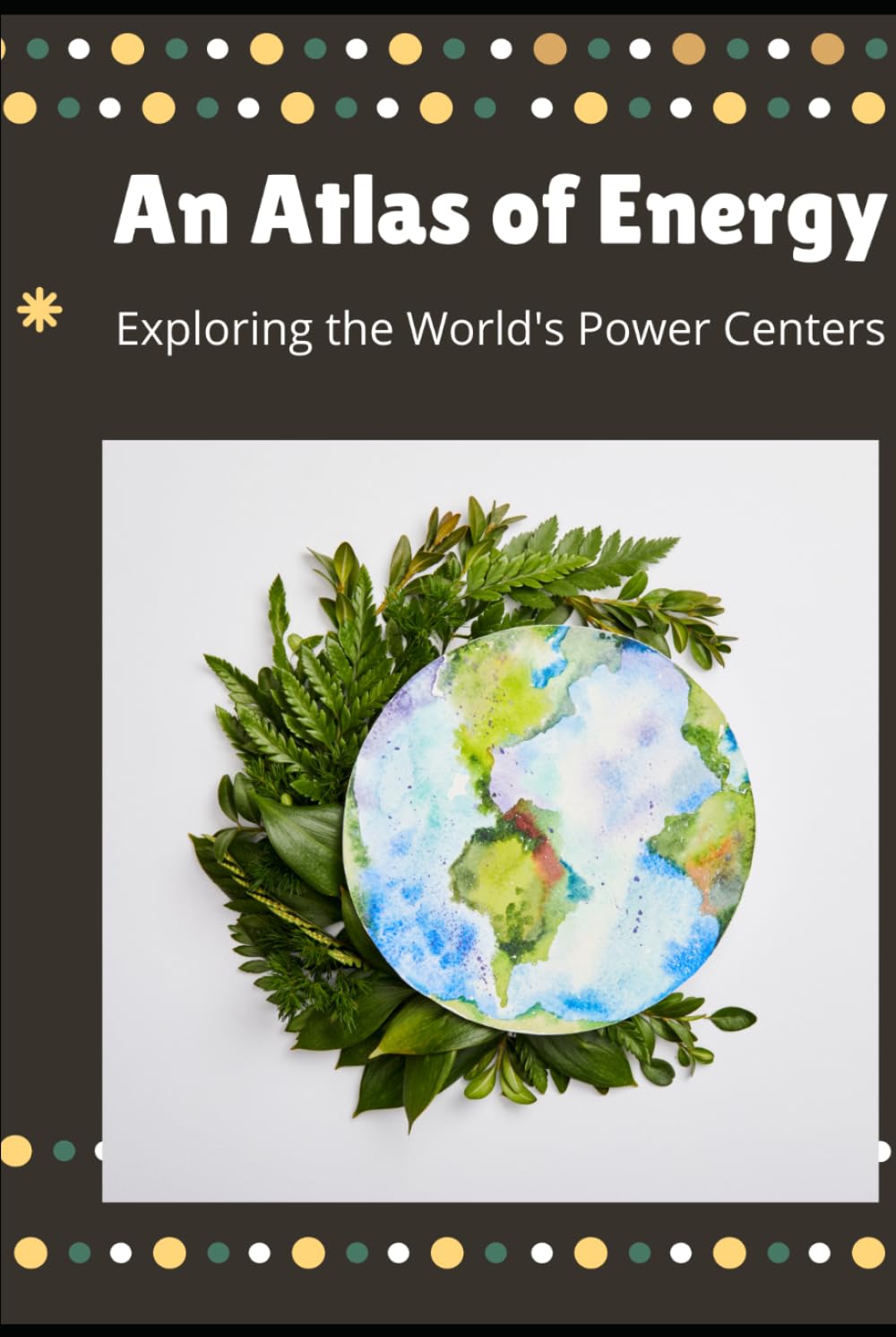 An Atlas of Energy: Exploring the World's Power Centers