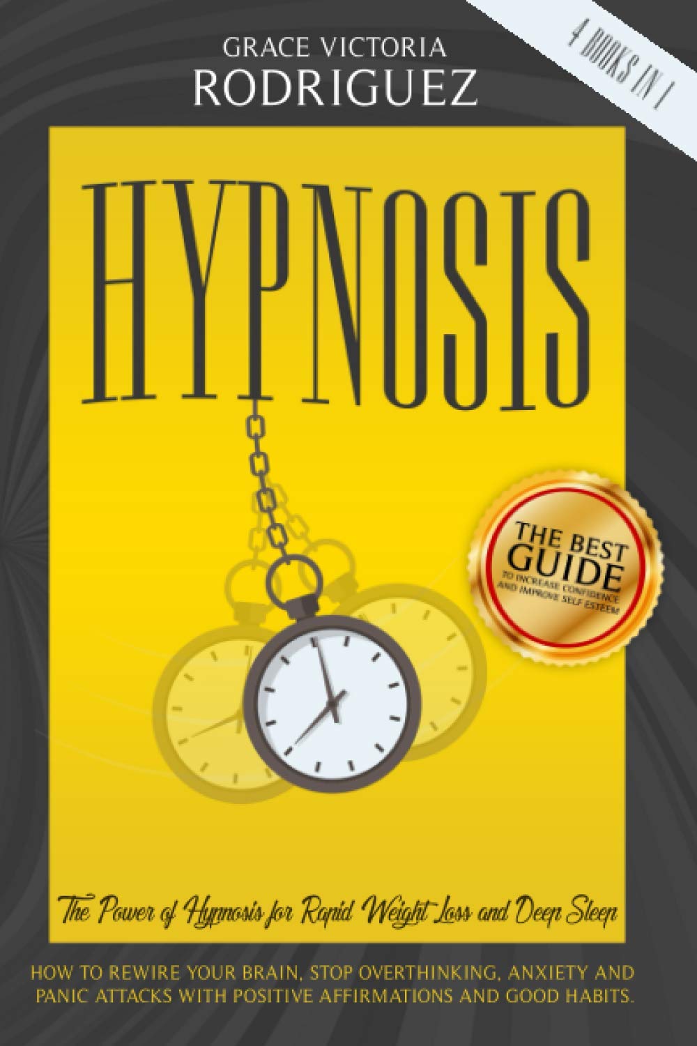 HYPNOSIS: 4 Books In 1: The Power of Hypnosis for Rapid Weight Loss and Deep Sleep. How to Rewire Your Brain, Stop Overthinking, Anxiety and Panic Attacks with Positive Affirmations and Good Habits