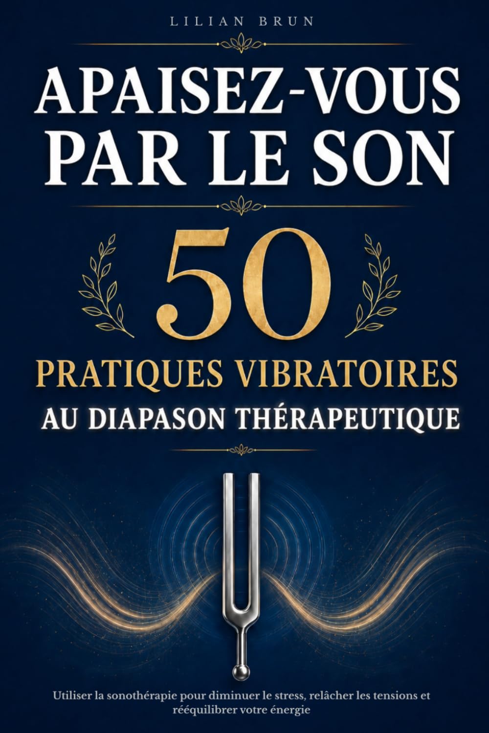 Apaisez-vous par le son : 50 pratiques vibratoires au diapason thérapeutique: Diminuer le stress, relâcher les tensions et rééquilibrer votre énergie grâce à la sonothérapie