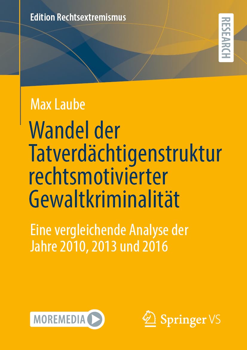 Wandel der Tatverdächtigenstruktur rechtsmotivierter Gewaltkriminalität: Eine vergleichende Analyse der Jahre 2010, 2013 und 2016 (Edition Rechtsextremismus)