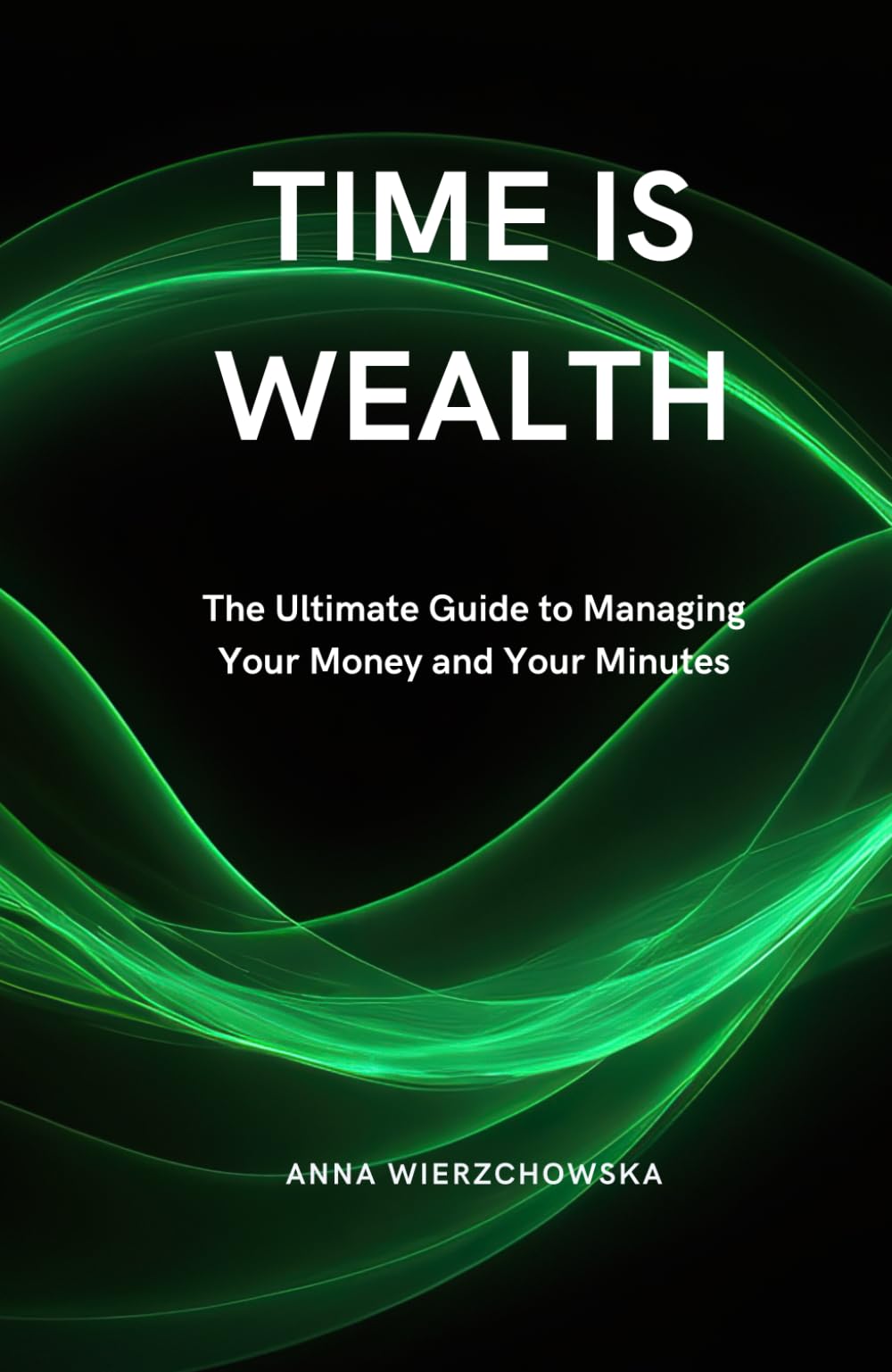 Time is Wealth: The Ultimate Guide to Managing Your Money and Your Minutes