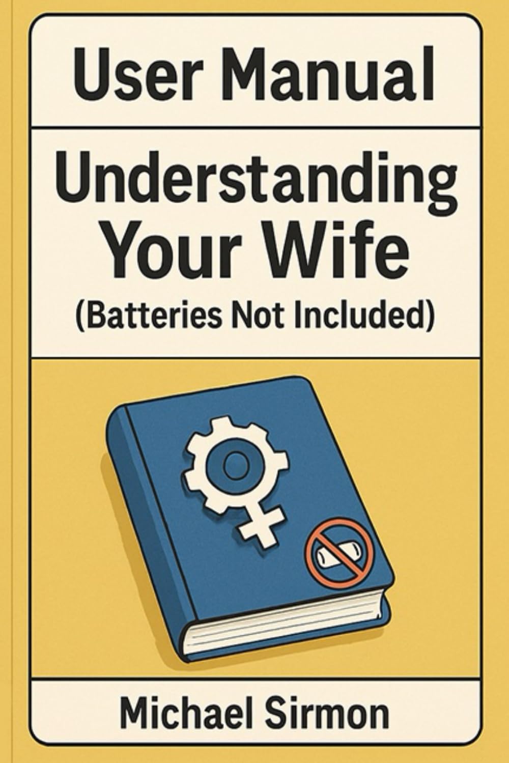 User Manual: Understanding your wife: (Batteries Not Included)