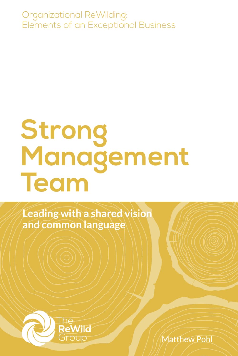 Strong Management Team: Leading with a shared vision and common language (Organizational ReWilding: Elements of an Exceptional Business)
