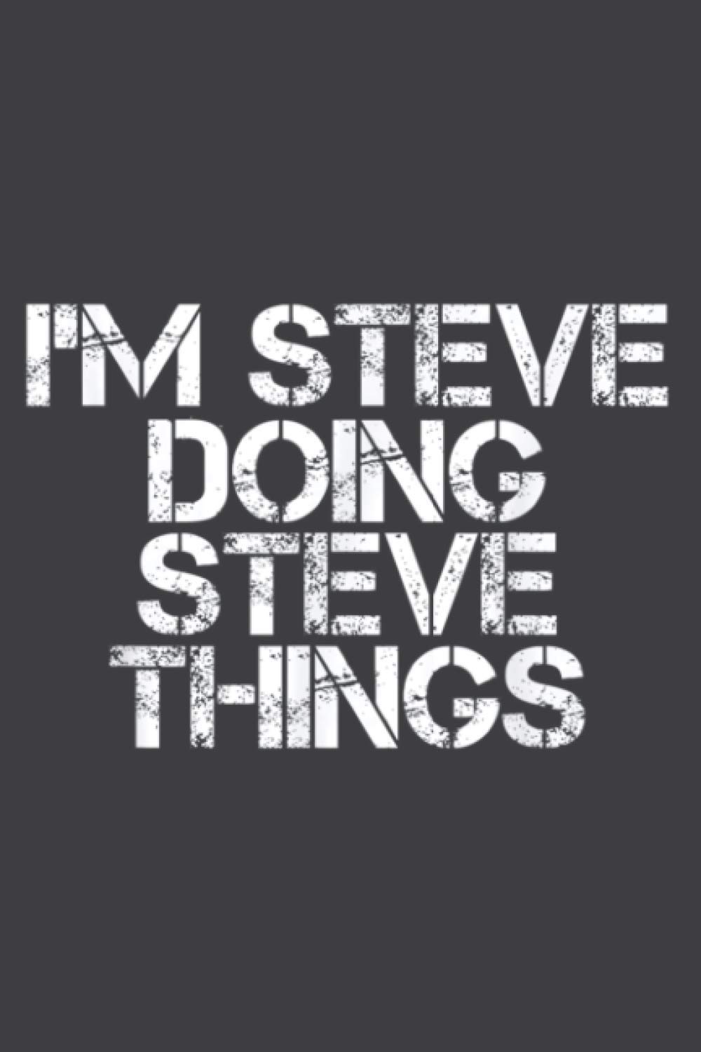 I M STEVE DOING STEVE THINGS Funny Gift Idea: Weekly Planner: To Do List, Weekly Organizer, 114 Pages (6 x 9 inch)
