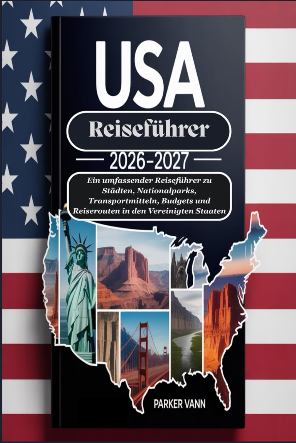 USA-Reiseführer 2026-2027: Ein umfassender Reiseführer zu Städten, Nationalparks, Transportmitteln, Budgets und Reiserouten in den Vereinigten Staaten