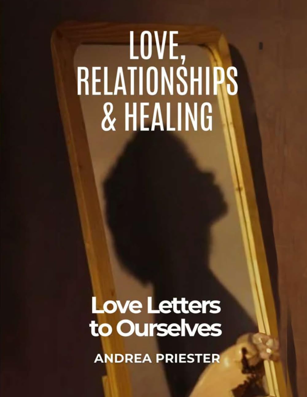 Love, Relationships & Healing: Love Letters to Ourselves