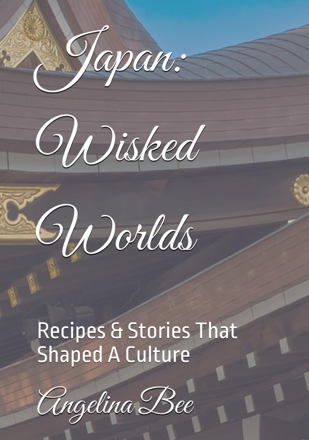 Japan: Wisked Worlds: Recipes & Stories That Shaped A Culture (Where Taste Meets Time)