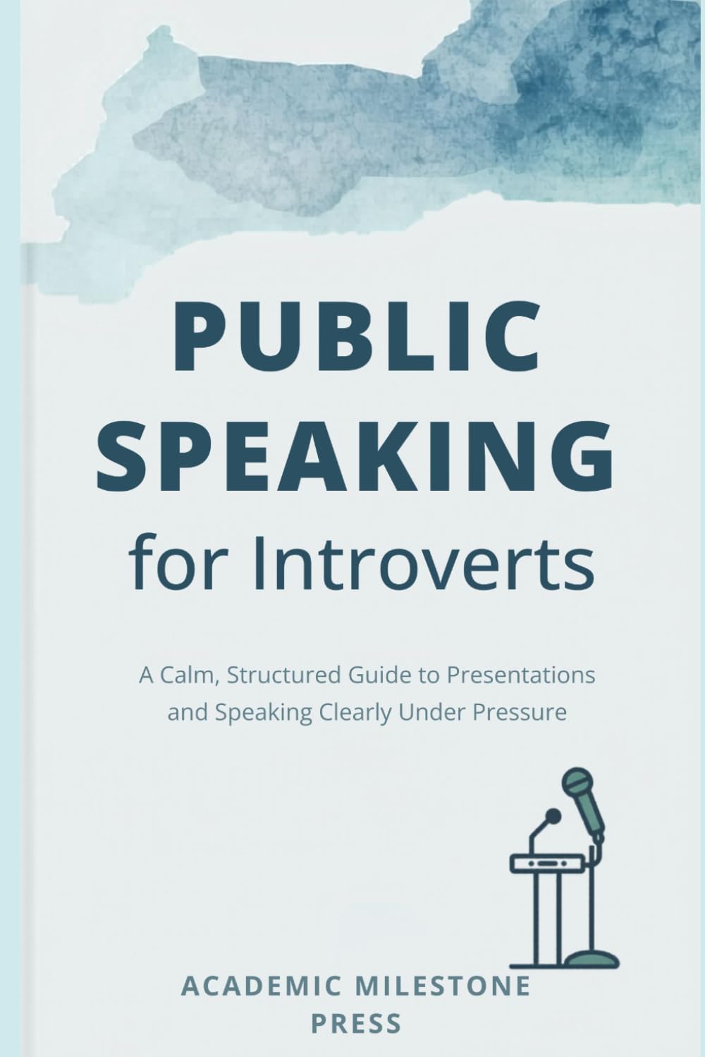 Practical Public Speaking for Introverts: A Calm, Structured Guide to Presentations, Meetings, Academic Talks, and Speaking Clearly Under Pressure