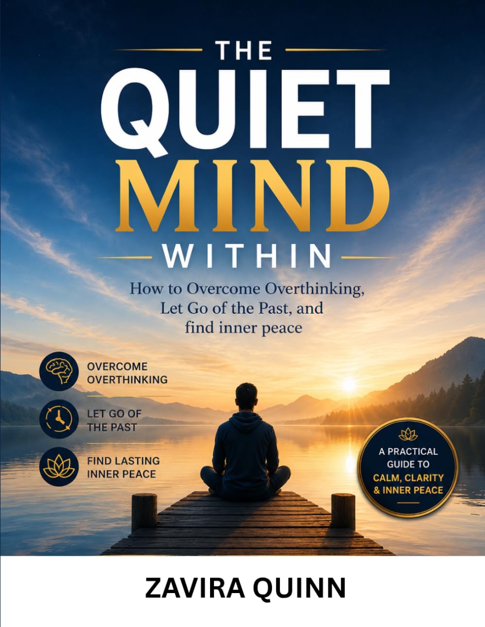 The Quiet Mind Within: How to Overcome Overthinking, Let Go of the Past, and Find Inner Peace