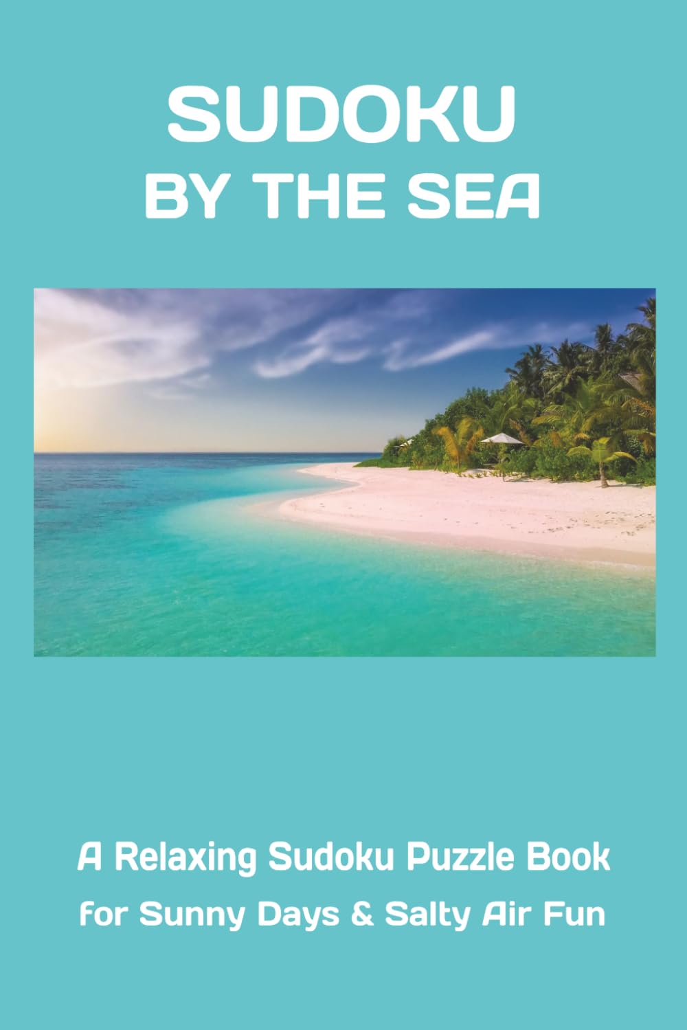 Sudoku By The Sea: Puzzle Book | Sudoku for the Beach | A Relaxing Sudoku Puzzle Book for Sunny Days & Salty Air Fun | 6x9 Inches, 110 Pages | 50+ Puzzles | Solutions Included