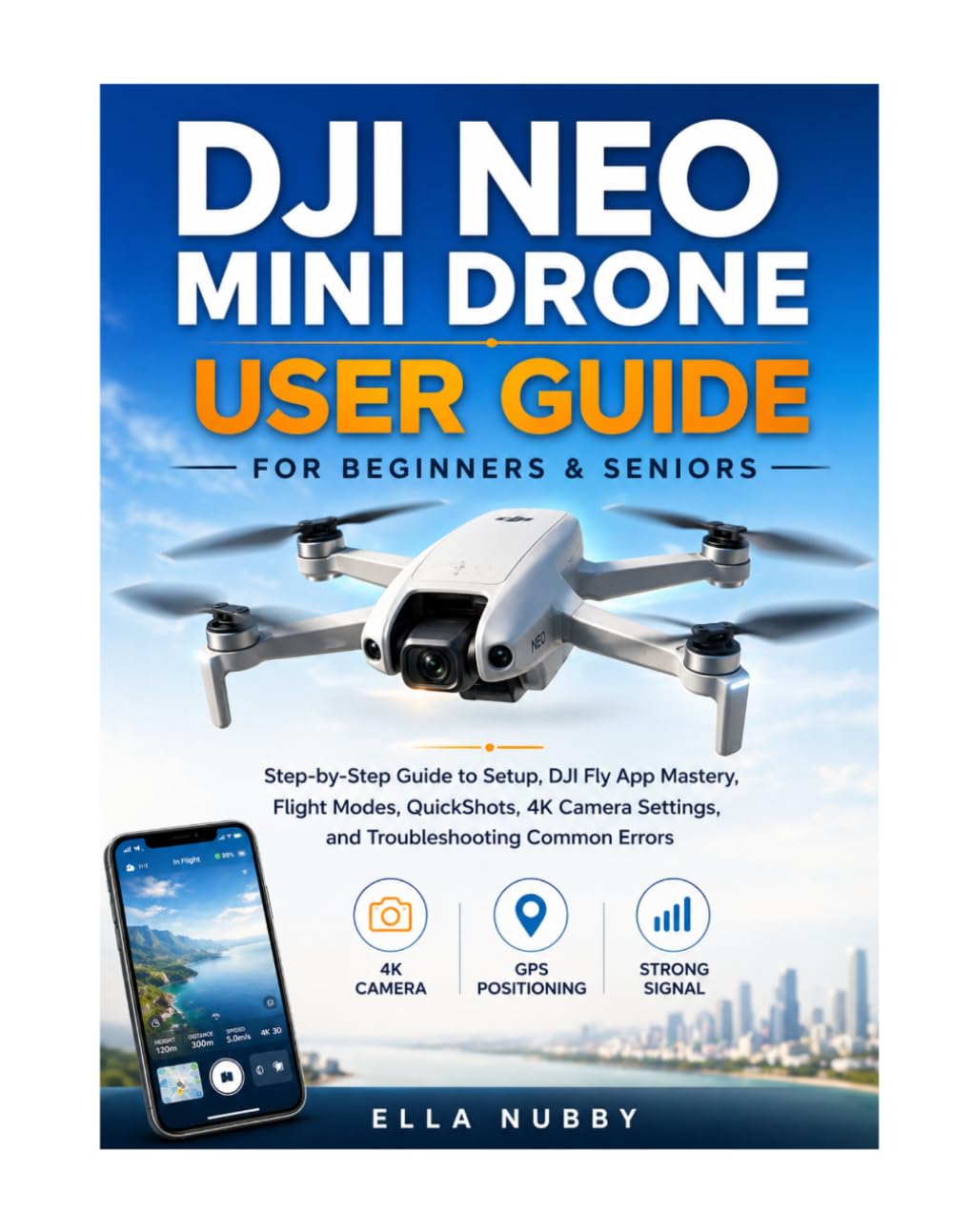 DJI NEO MINI DRONE USER GUIDE FOR BEGINNERS AND SENIORS: Step-by-Step Guide to Setup DJI Fly App Mastery, Flight Modes, QuickShots, 4K Camera Settings, and Troubleshooting Common Errors