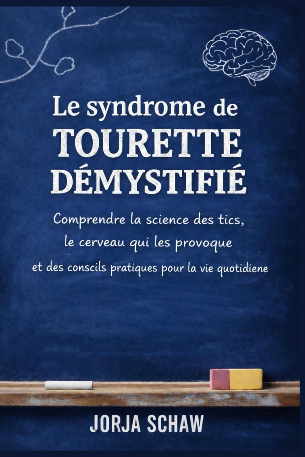 Le syndrome de Tourette démystifié: Comprendre la science des tics, le cerveau qui les provoque et des conseils pratiques pour la vie quotidienne