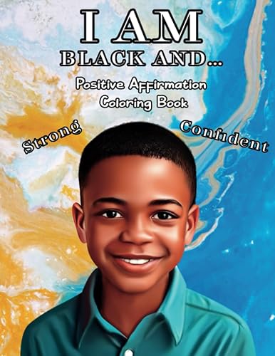 I AM BLACK AND ... Positive Affirmation Coloring Book for Black Boys Build Confidence, Self-Esteem, and Mindset Inspirational African American ...