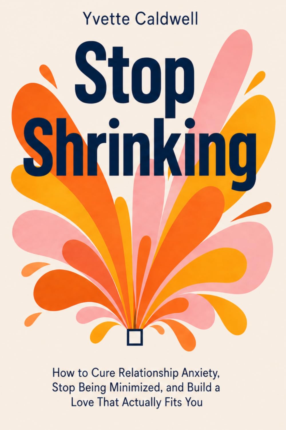 Stop Shrinking: How to Cure Relationship Anxiety, Stop Being Minimized, and Build a Love That Actually Fits You