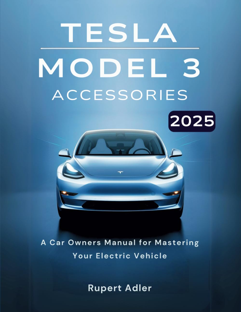 Tesla Model 3 Accessories 2025: A Car Owners Manual for Mastering Your Electric Vehicle