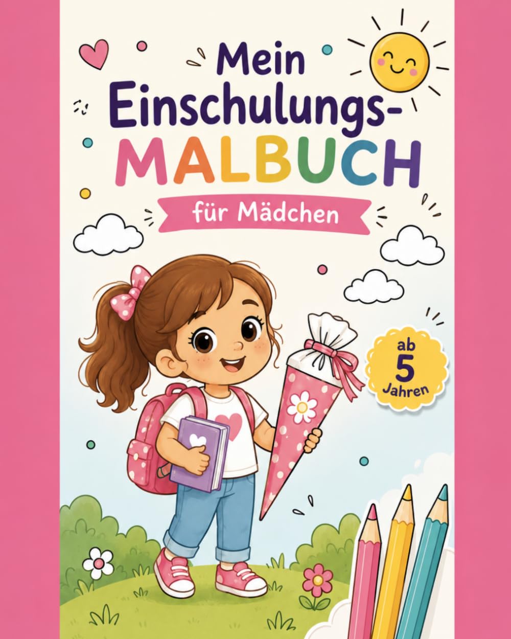 Mein Einschulungs-Malbuch für Mädchen - Hurra endlich Schulkind!: Das kreative Geschenk zum Schulanfang für Mädchen ab 5 Jahre