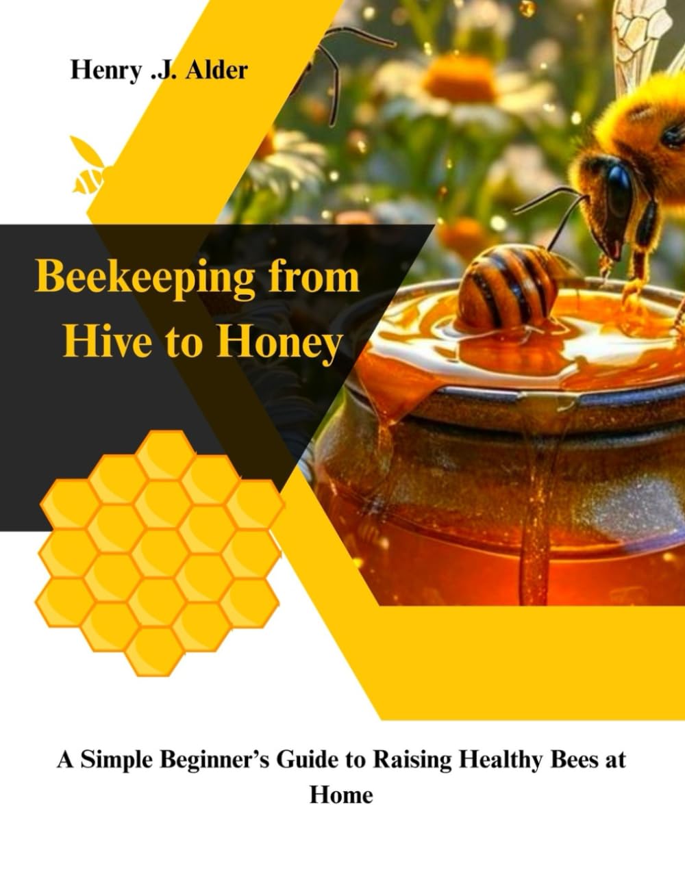 Beekeeping from Hive to Honey: A Simple Beginner’s Guide to Raising Healthy Bees at Home
