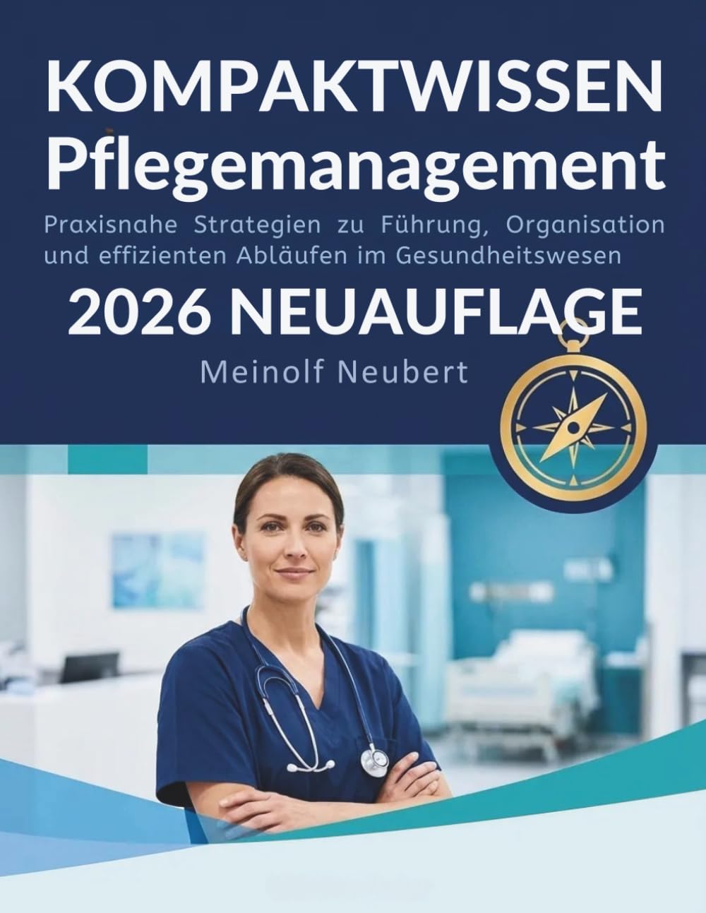 Kompaktwissen Pflegemanagement: Praxisnahe Strategien zu Führung, Organisation und effizienten Abläufen im Gesundheitswesen