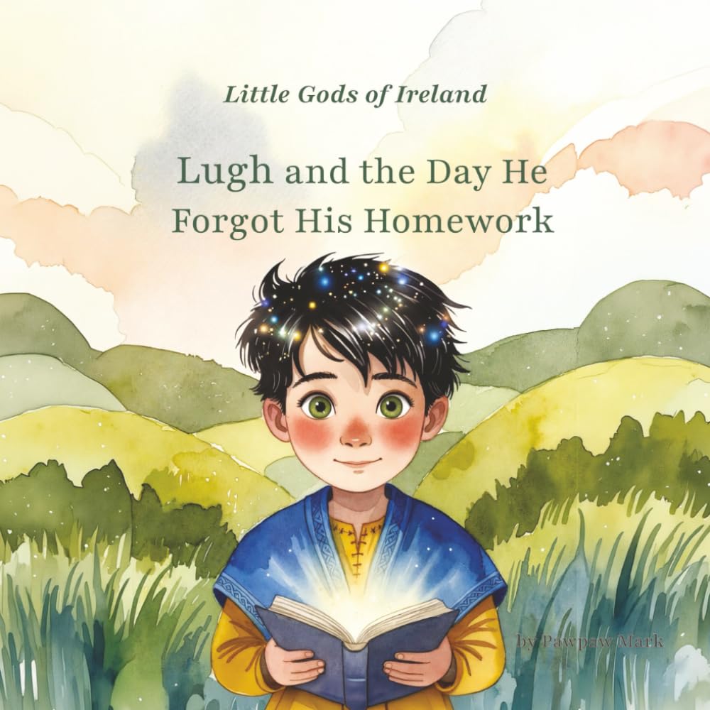 Little Gods of Ireland - Lugh and the Day He Forgot His Homework: A Gentle Children’s Story About Learning, Teamwork, Friendship, and Asking for Help, ... (Pawpaw Mark’s Stories of Our Traditions)