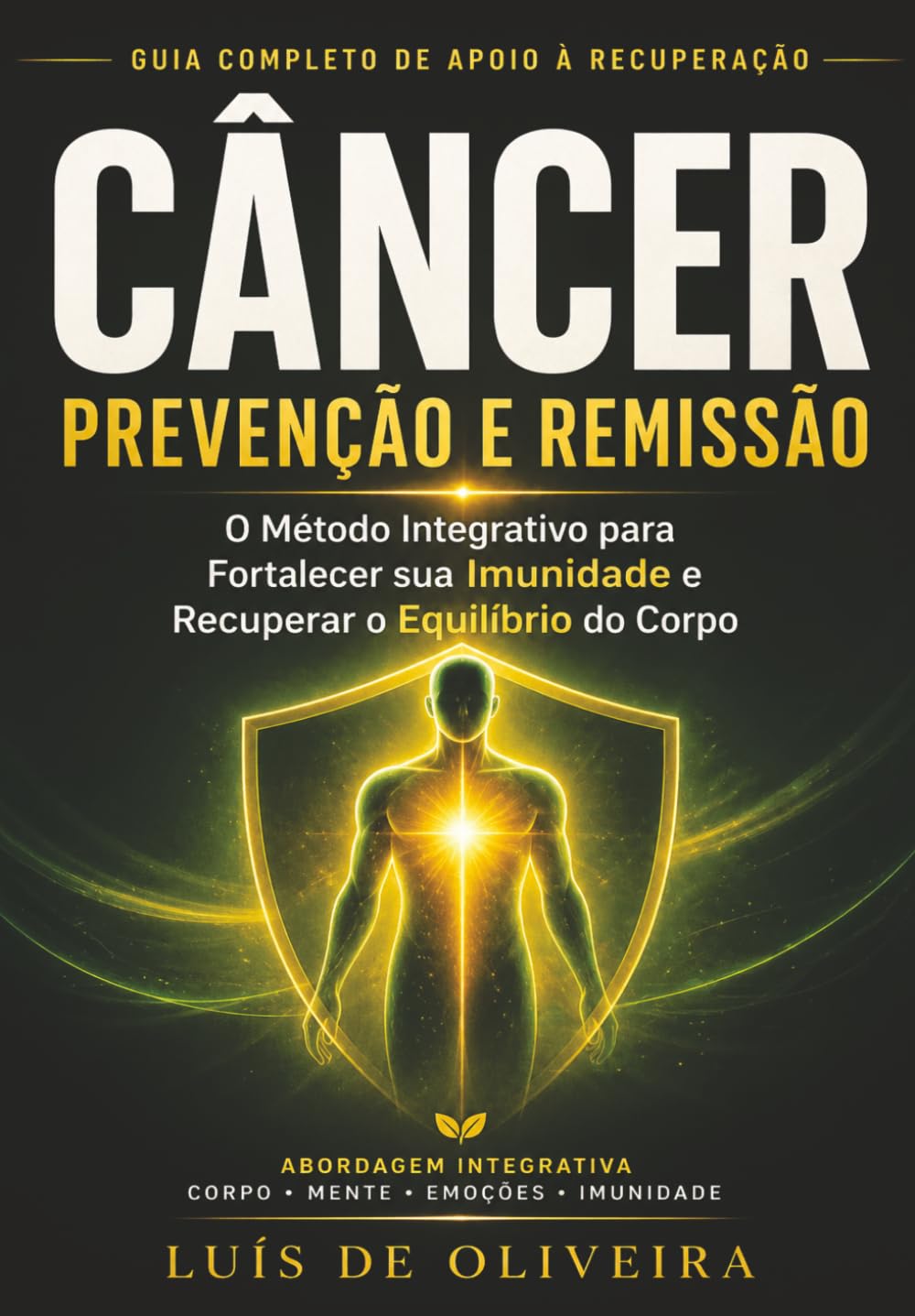 CÂNCER - PREVENÇÃO E REMISSÃO: O Método Integrativo para Fortalecer sua Imunidade e Recuperar o Equilíbrio do Corpo: Guia Completo de Terapias ... e Estratégias para Fortalecer a Imunidade