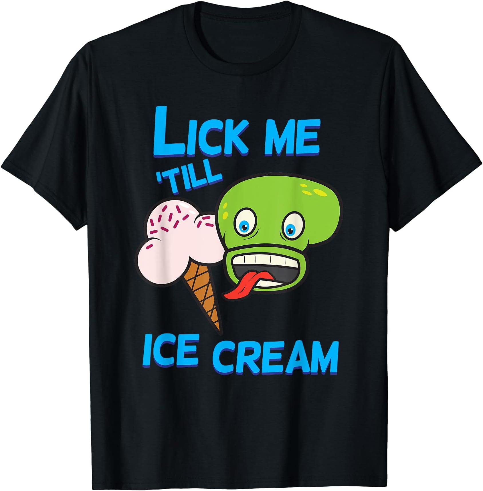Lick Me Till Ice Cream Funny Slogan T-Shirt