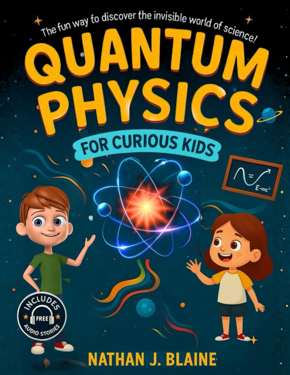 Quantum Physics for Kids: Exploring Matter, Energy, and the Quantum Universe in a Fun and Easy Way - Just for Curious Kids!